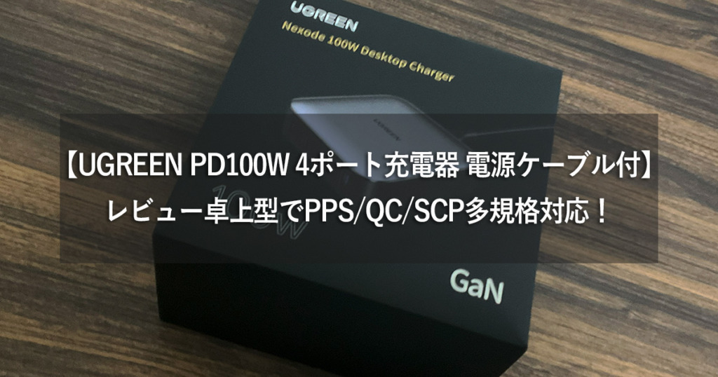 【UGREEN PD100W 4ポート充電器 卓上型・電源ケーブル付】レビュー：PPS/QC/SCPなど多規格対応！CD328